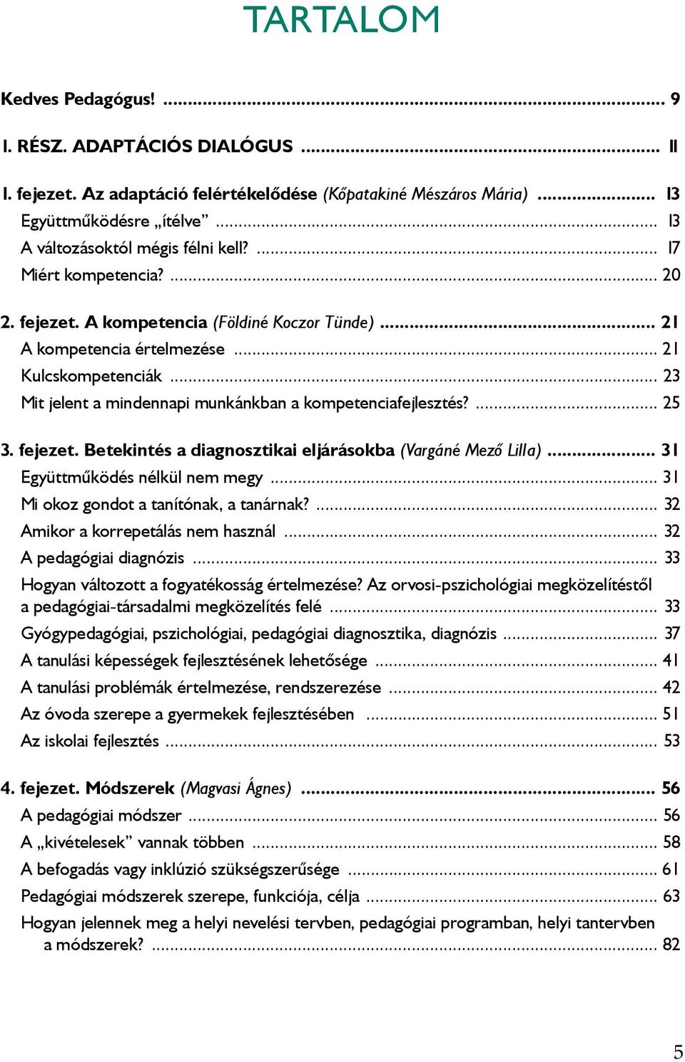 .. 23 Mit jelent a mindennapi munkánkban a kompetenciafejlesztés?... 25 3. fejezet. Betekintés a diagnosztikai eljárásokba (Vargáné Mezô Lilla)... 31 Együttműködés nélkül nem megy.