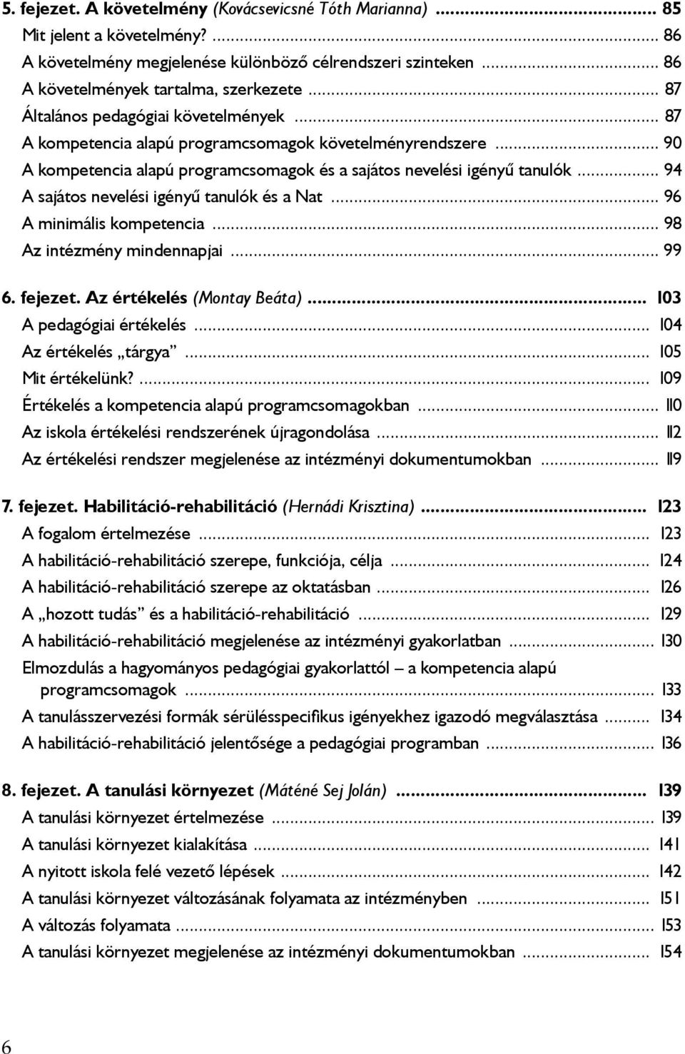 .. 94 A sajátos nevelési igényű tanulók és a Nat... 96 A minimális kompetencia... 98 Az intézmény mindennapjai... 99 6. fejezet. Az értékelés (Montay Beáta)... 103 A pedagógiai értékelés.