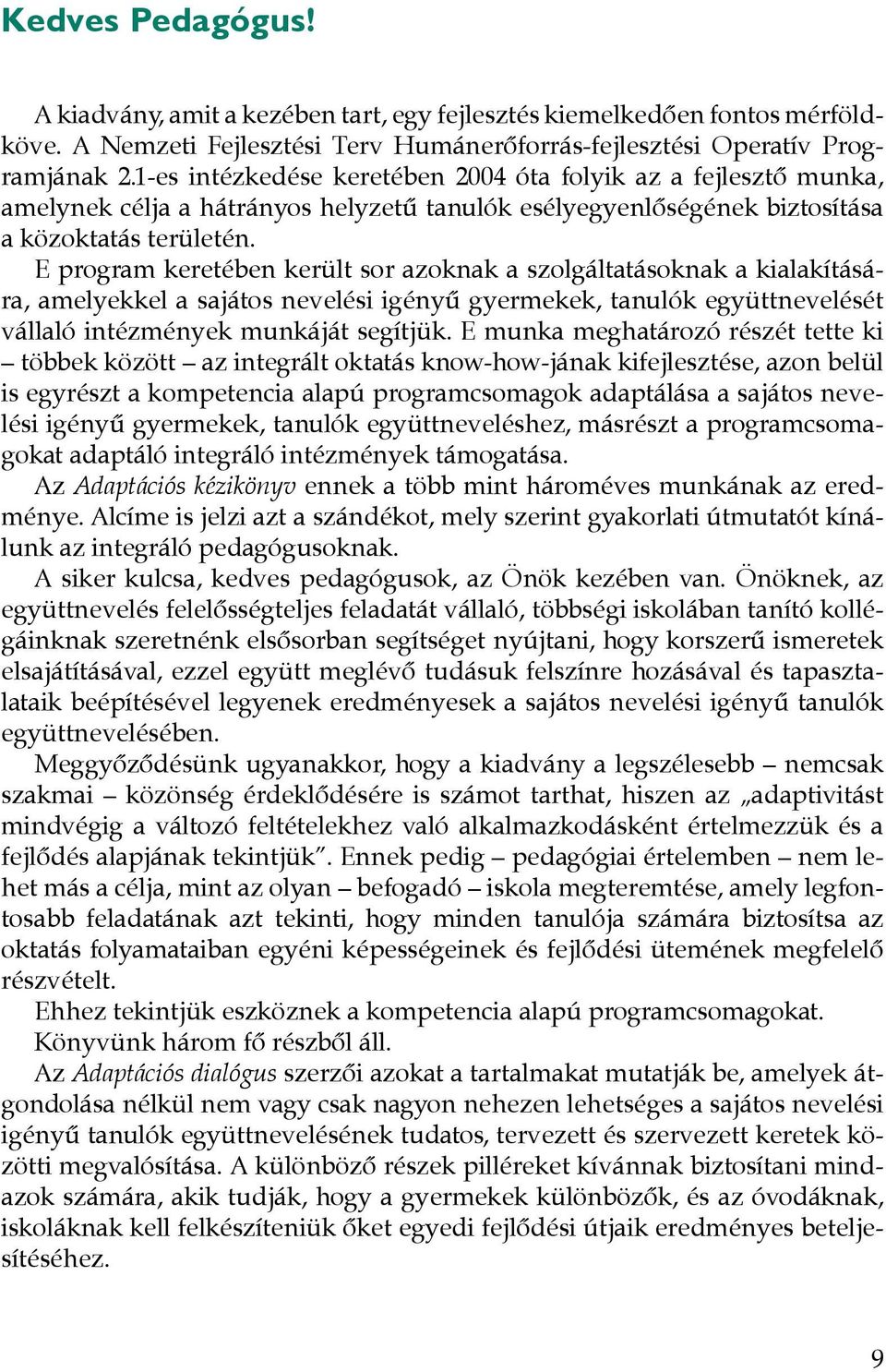 E program keretében került sor azoknak a szolgáltatásoknak a kialakítására, amelyekkel a sajátos nevelési igényű gyermekek, tanulók együttnevelését vállaló intézmények munkáját segítjük.