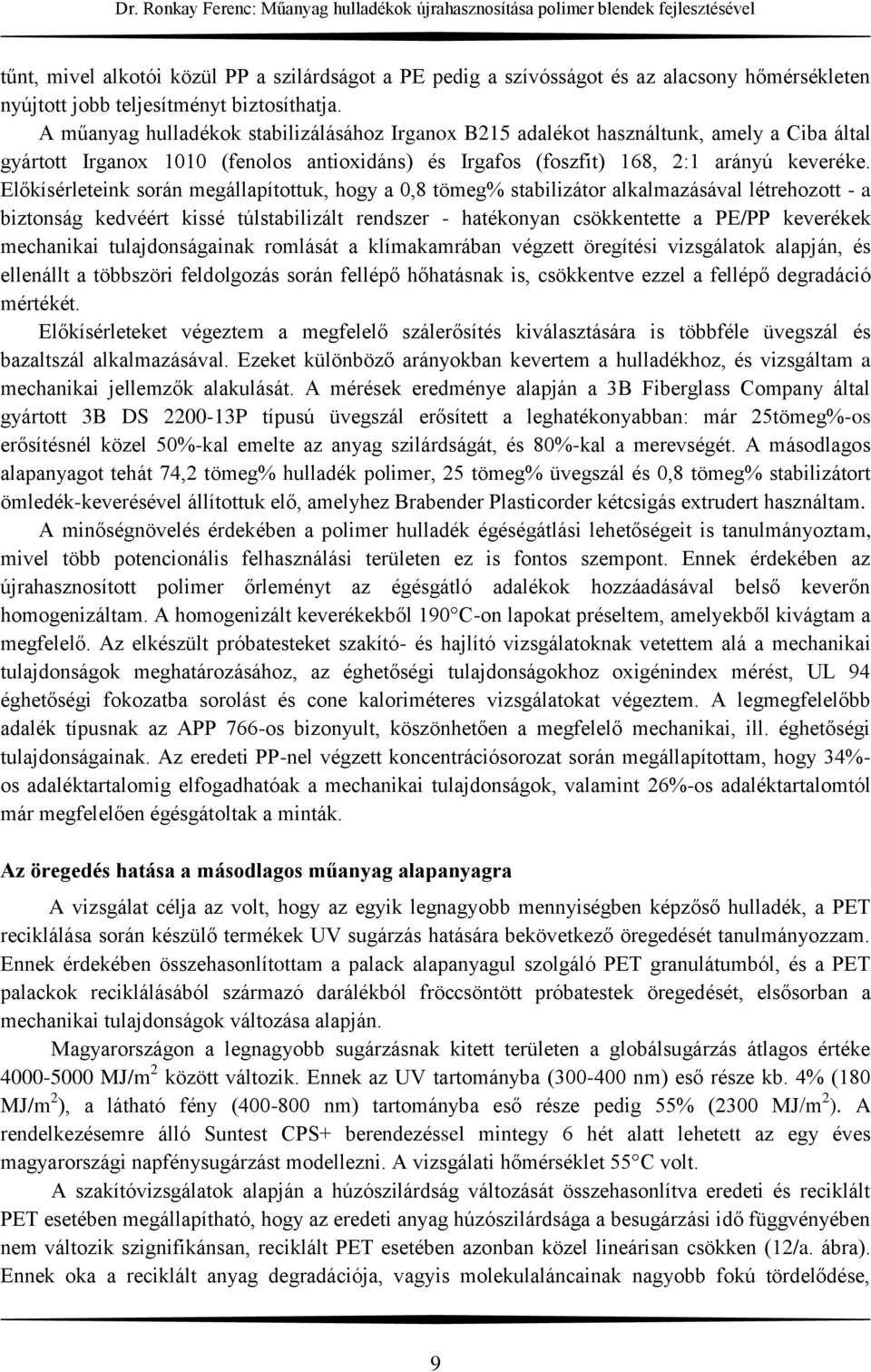 Előkísérleteink során megállapítottuk, hogy a 0,8 tömeg% stabilizátor alkalmazásával létrehozott - a biztonság kedvéért kissé túlstabilizált rendszer - hatékonyan csökkentette a PE/PP keverékek