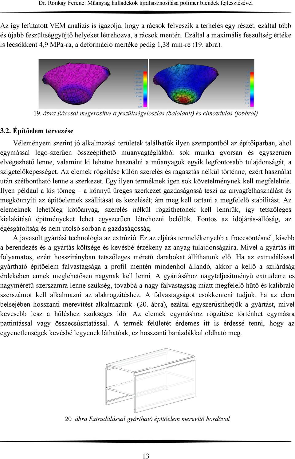 ábra Ráccsal megerősítve a feszültségeloszlás (baloldalt) és elmozdulás (jobbról) 3.2.