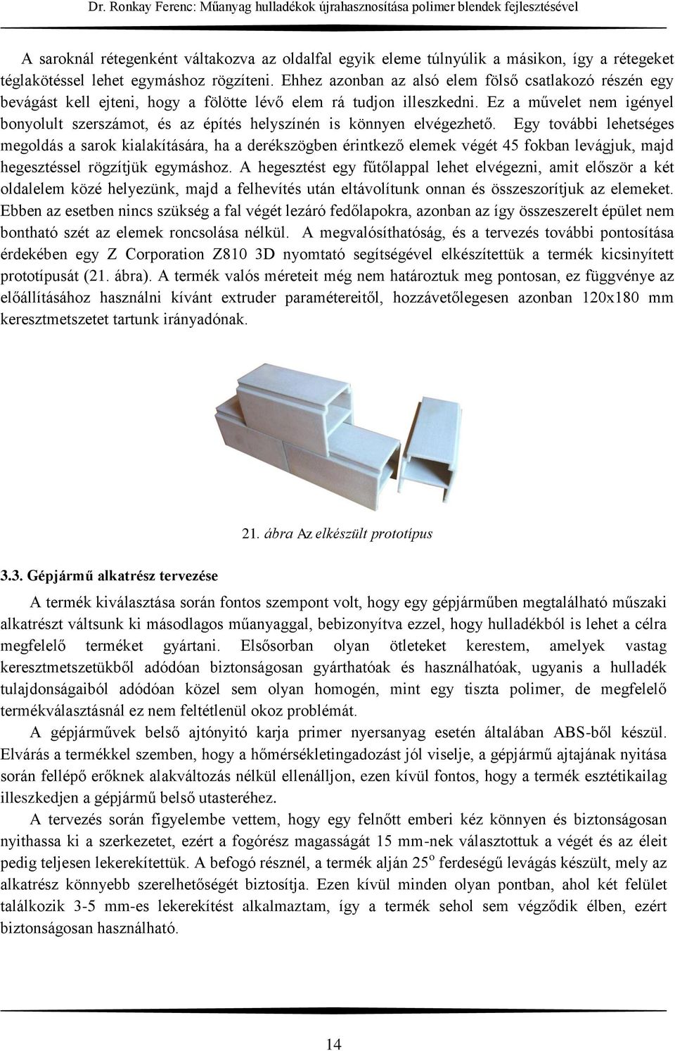 Ez a művelet nem igényel bonyolult szerszámot, és az építés helyszínén is könnyen elvégezhető.