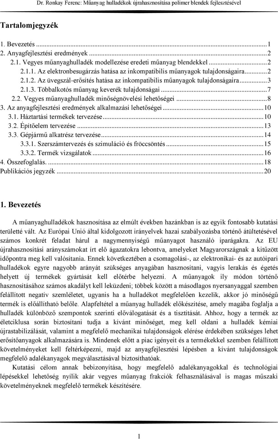 .. 8 3. Az anyagfejlesztési eredmények alkalmazási lehetőségei... 10 3.1. Háztartási termékek tervezése... 10 3.2. Építőelem tervezése... 13 3.3. Gépjármű alkatrész tervezése... 14 3.3.1. Szerszámtervezés és szimuláció és fröccsöntés.