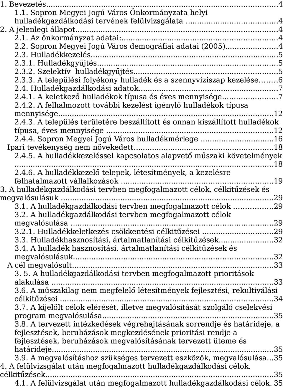 ..7 2.4.2. A felhalmozott további kezelést igénylő ok típusa...12 2.4.3. A település területére beszállított és onnan kiszállított ok típusa, éves...12 2.4.4. Sopron Megyei Jogú Város mérlege.