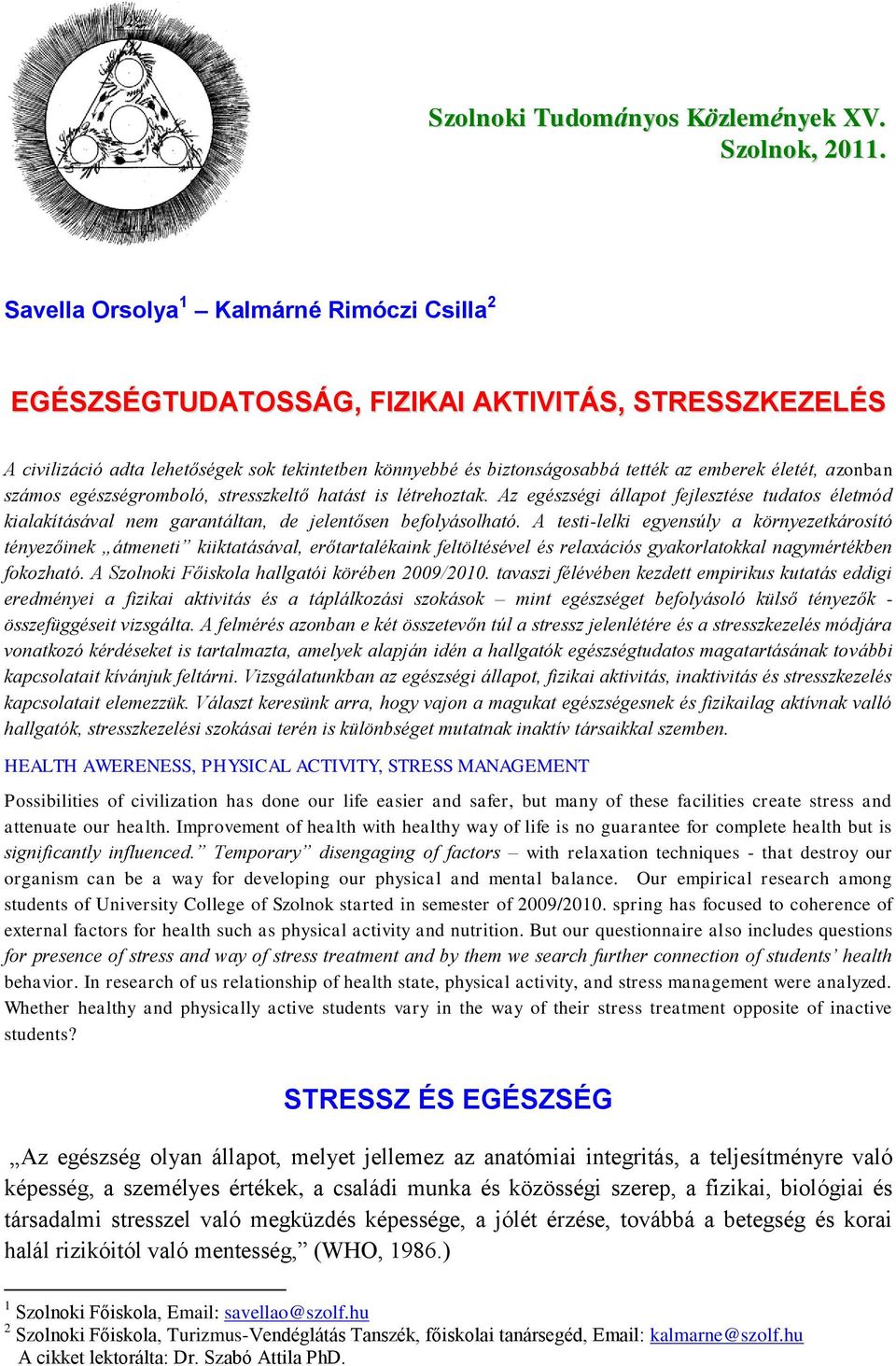 azonban számos egészségromboló, stresszkeltő hatást is létrehoztak. Az egészségi állapot fejlesztése tudatos életmód kialakításával nem garantáltan, de jelentősen befolyásolható.