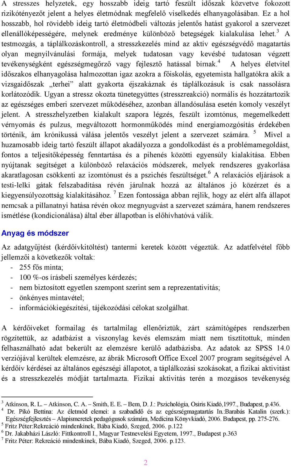 3 A testmozgás, a táplálkozáskontroll, a stresszkezelés mind az aktív egészségvédő magatartás olyan megnyilvánulási formája, melyek tudatosan vagy kevésbé tudatosan végzett tevékenységként