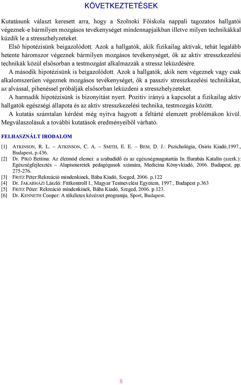 Azok a hallgatók, akik fizikailag aktívak, tehát legalább hetente háromszor végeznek bármilyen mozgásos tevékenységet, ők az aktív stresszkezelési technikák közül elsősorban a testmozgást alkalmazzák