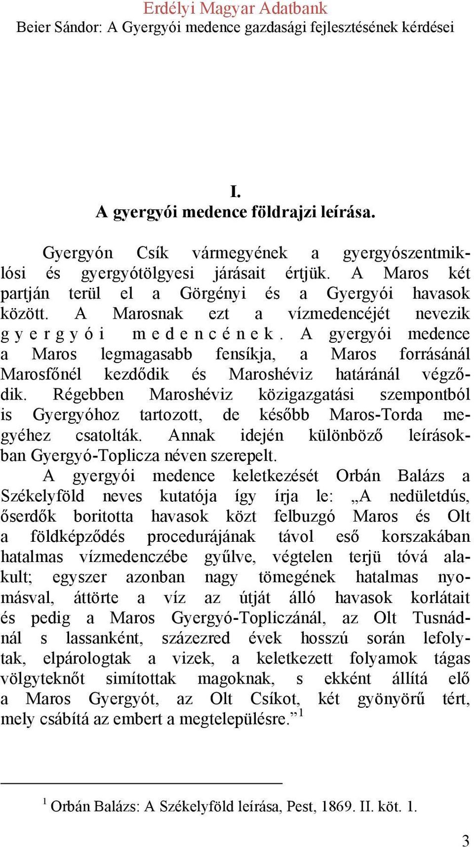 Régebben Maroshéviz közigazgatási szempontból is Gyergyóhoz tartozott, de később Maros-Torda megyéhez csatolták. Annak idején különböző leírásokban Gyergyó-Toplicza néven szerepelt.