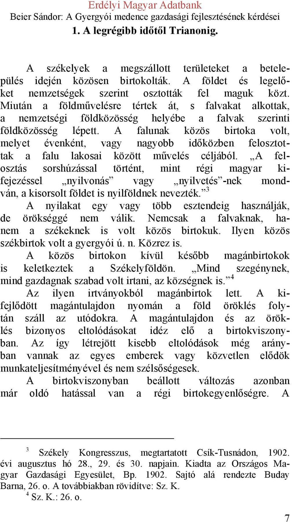 A falunak közös birtoka volt, melyet évenként, vagy nagyobb időközben felosztottak a falu lakosai között művelés céljából.