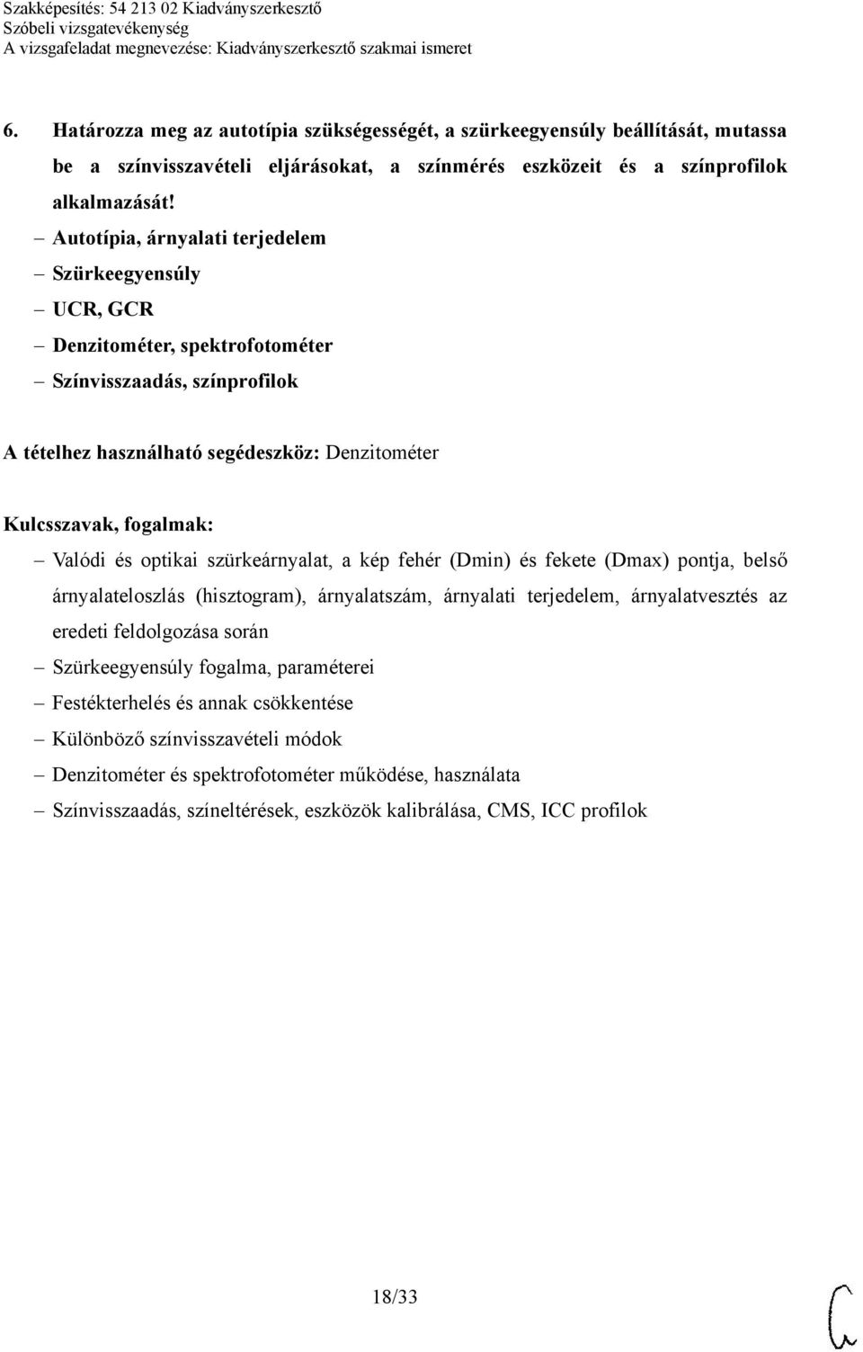 szürkeárnyalat, a kép fehér (Dmin) és fekete (Dmax) pontja, belső árnyalateloszlás (hisztogram), árnyalatszám, árnyalati terjedelem, árnyalatvesztés az eredeti feldolgozása során