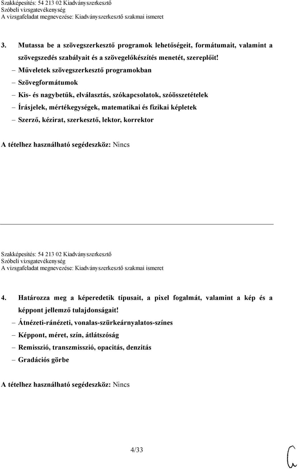 kézirat, szerkesztő, lektor, korrektor A tételhez használható segédeszköz: Nincs Szakképesítés: 54 213 02 Kiadványszerkesztő 4.