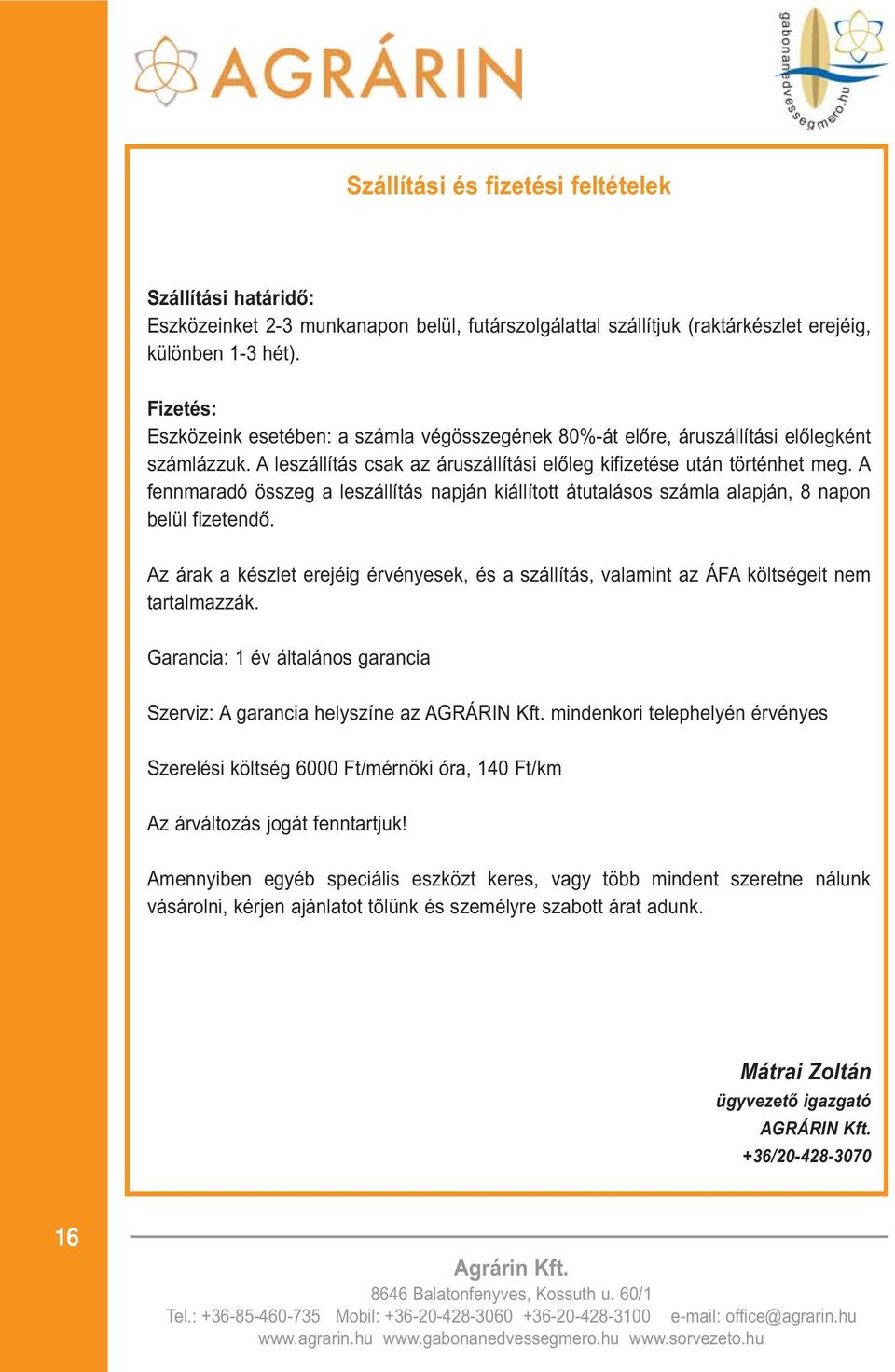 A fennmaradó összeg a leszállítás napján kiállított átutalásos számla alapján, 8 napon belül fizetendõ.