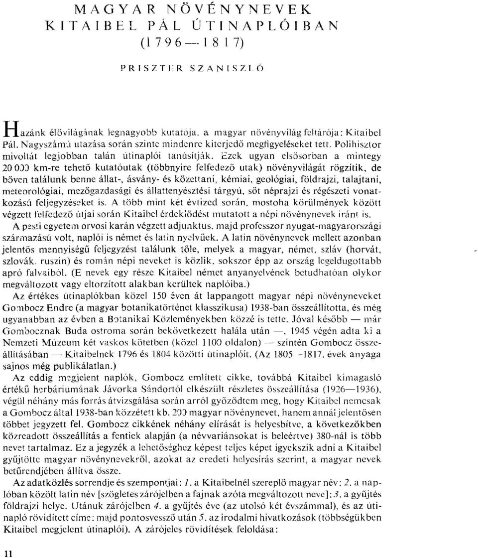 Ezek ugyan elsősorban a mintegy 20 033 km-re tehető kutatóutak (többnyire felfedező utak) növényvilágát rögzítik, de bőven találunk benne állat-, ásvány- és kőzettani, kémiai, geológiai, földrajzi,