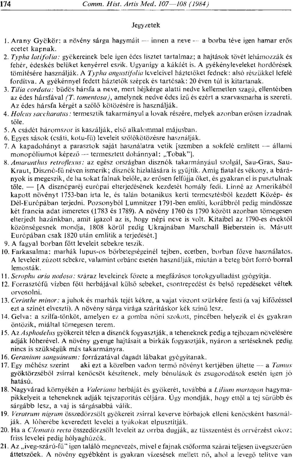 A gyékényleveleket hordórések tömítésére használják. A Typha angitstifolia leveleivel háztetőket fednek: alsó részükkel lefelé fordítva.