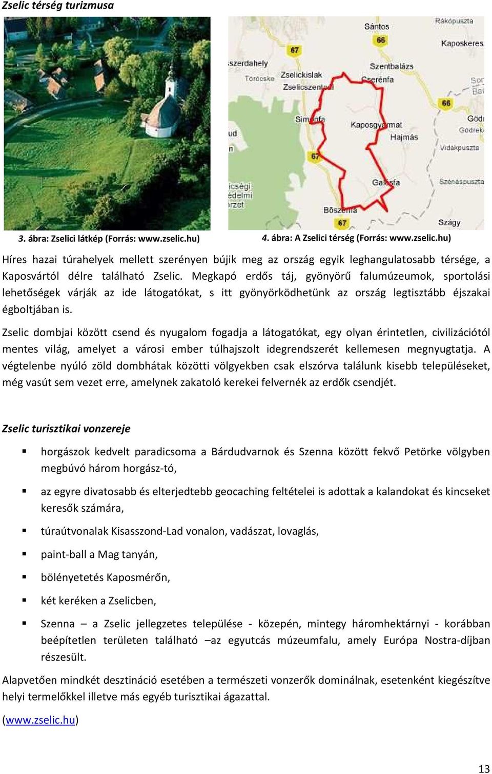 Megkapó erdős táj, gyönyörű falumúzeumok, sportolási lehetőségek várják az ide látogatókat, s itt gyönyörködhetünk az ország legtisztább éjszakai égboltjában is.