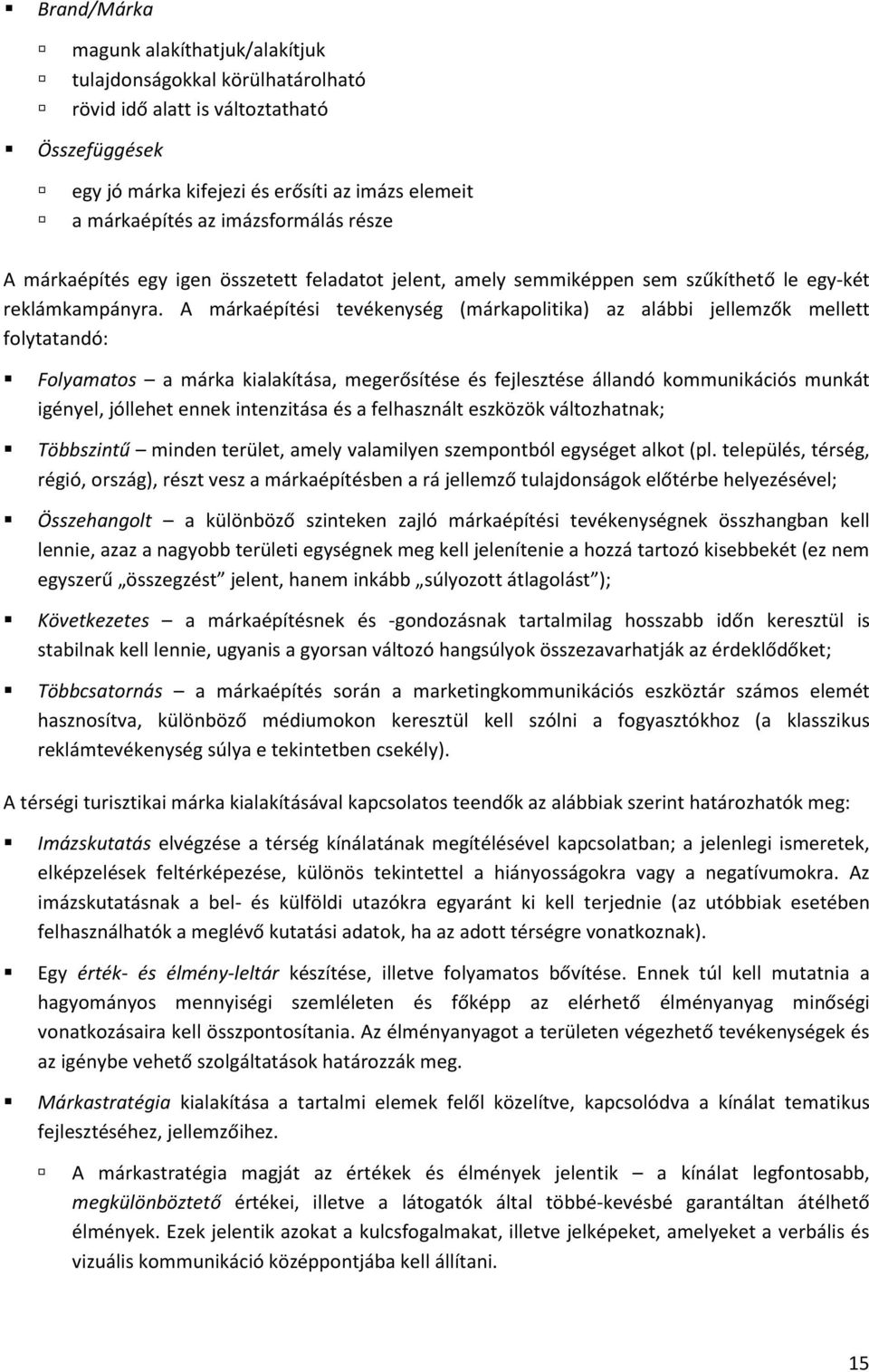 A márkaépítési tevékenység (márkapolitika) az alábbi jellemzők mellett folytatandó: Folyamatos a márka kialakítása, megerősítése és fejlesztése állandó kommunikációs munkát igényel, jóllehet ennek