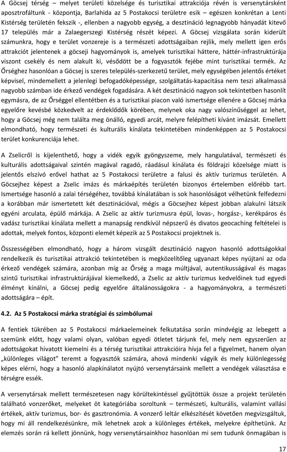 A Göcsej vizsgálata során kiderült számunkra, hogy e terület vonzereje is a természeti adottságaiban rejlik, mely mellett igen erős attrakciót jelentenek a göcseji hagyományok is, amelyek turisztikai