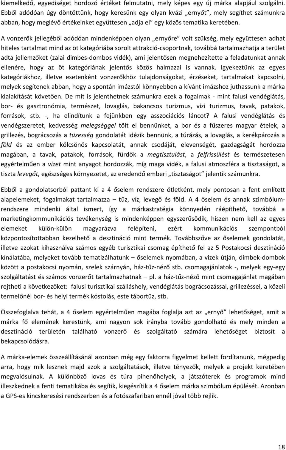 A vonzerők jellegéből adódóan mindenképpen olyan ernyőre volt szükség, mely együttesen adhat hiteles tartalmat mind az öt kategóriába sorolt attrakció-csoportnak, továbbá tartalmazhatja a terület