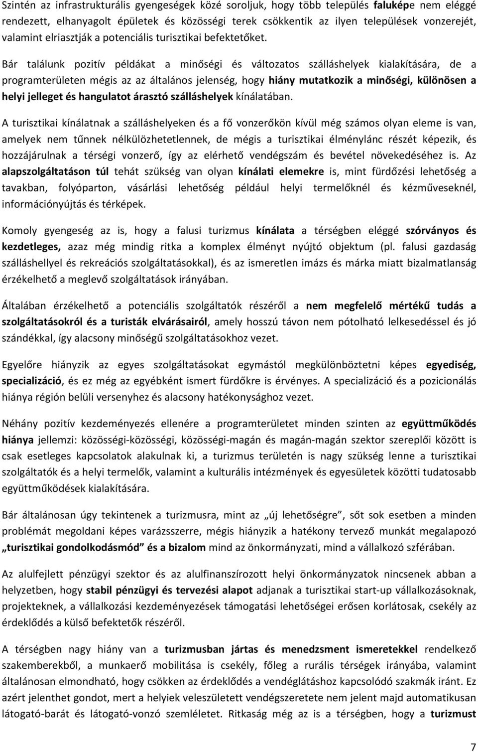 Bár találunk pozitív példákat a minőségi és változatos szálláshelyek kialakítására, de a programterületen mégis az az általános jelenség, hogy hiány mutatkozik a minőségi, különösen a helyi jelleget