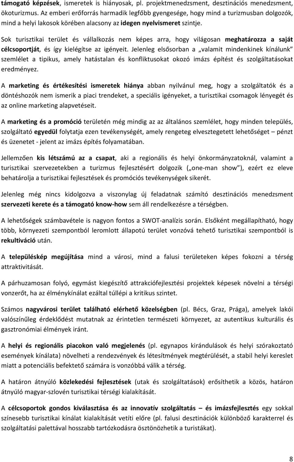 Sok turisztikai terület és vállalkozás nem képes arra, hogy világosan meghatározza a saját célcsoportját, és így kielégítse az igényeit.