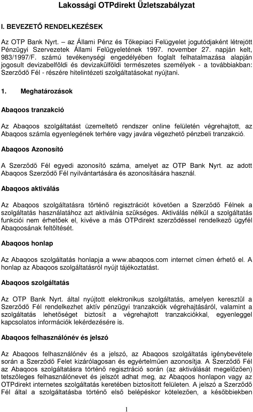 számú tevékenységi engedélyében foglalt felhatalmazása alapján jogosult devizabelföldi és devizakülföldi természetes személyek - a továbbiakban: Szerződő Fél - részére hitelintézeti szolgáltatásokat