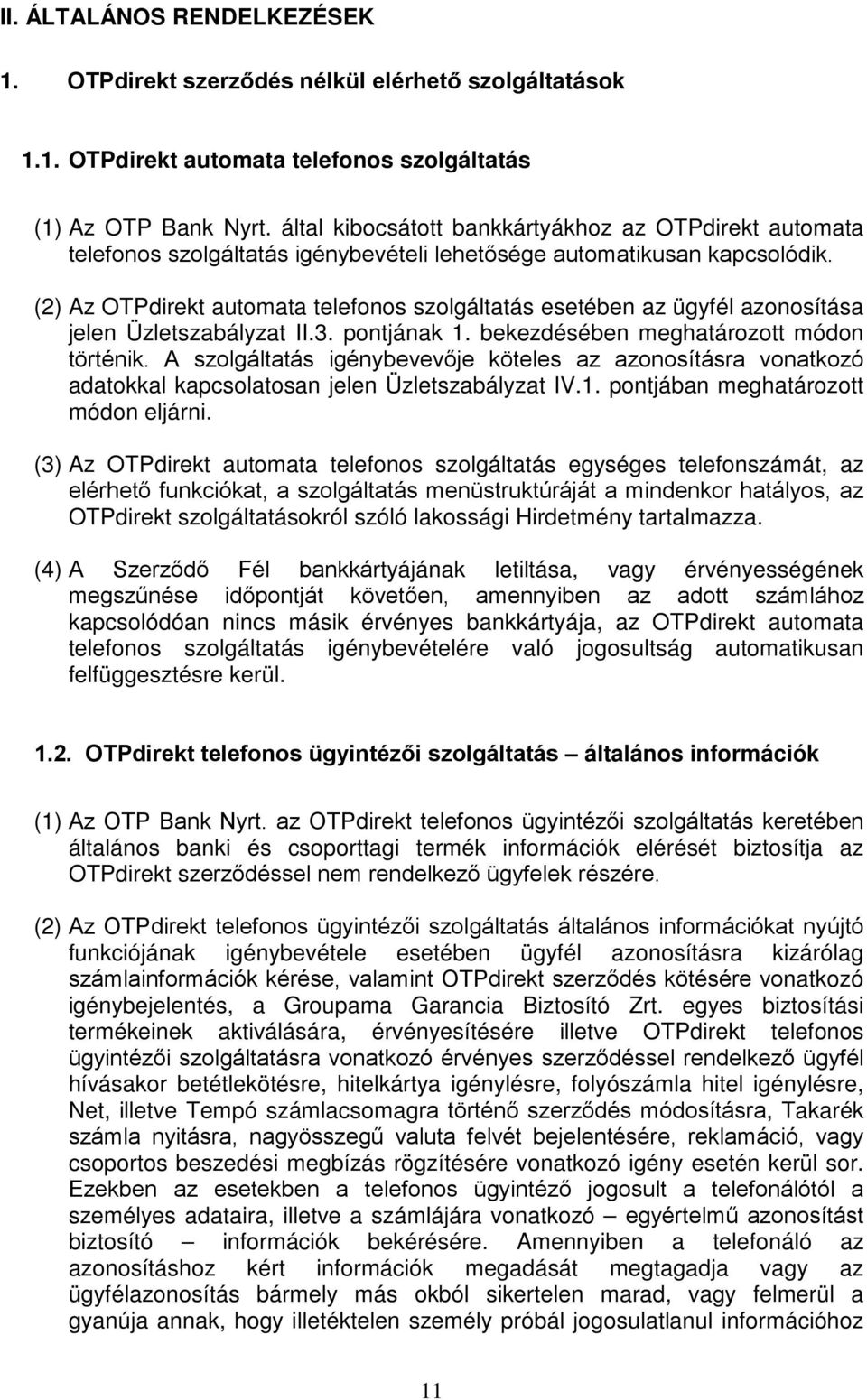 (2) Az OTPdirekt automata telefonos szolgáltatás esetében az ügyfél azonosítása jelen Üzletszabályzat II.3. pontjának 1. bekezdésében meghatározott módon történik.