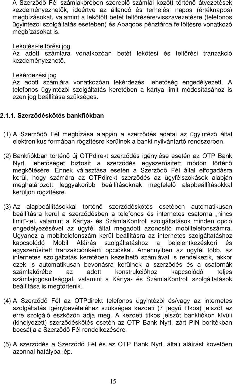 Lekötési-feltörési jog Az adott számlára vonatkozóan betét lekötési és feltörési tranzakció kezdeményezhető. Lekérdezési jog Az adott számlára vonatkozóan lekérdezési lehetőség engedélyezett.