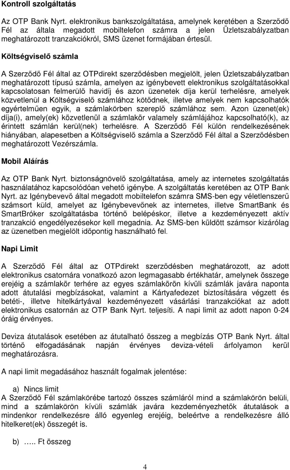 Költségviselő számla A Szerződő Fél által az OTPdirekt szerződésben megjelölt, jelen Üzletszabályzatban meghatározott típusú számla, amelyen az igénybevett elektronikus szolgáltatásokkal