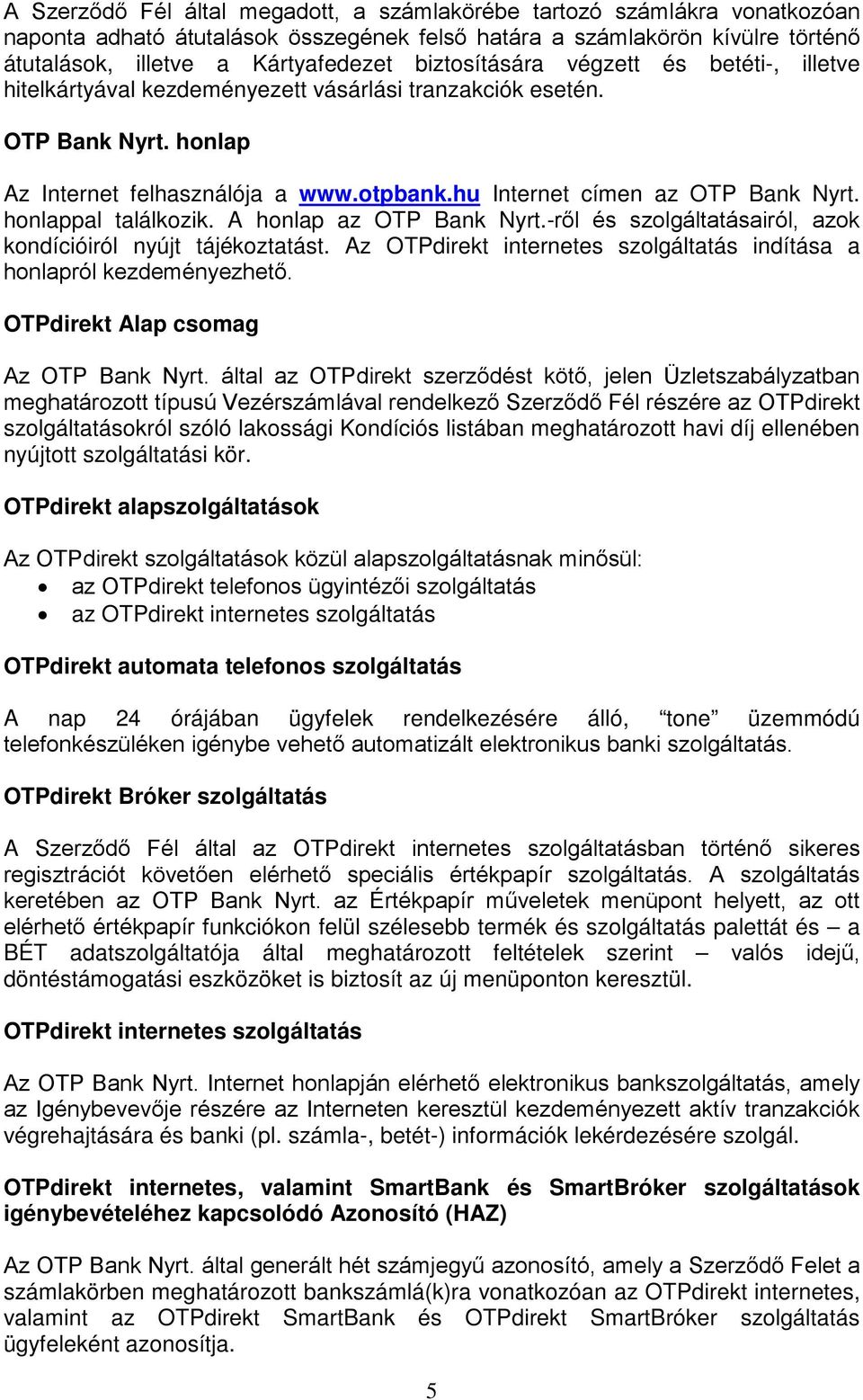 honlappal találkozik. A honlap az OTP Bank Nyrt.-ről és szolgáltatásairól, azok kondícióiról nyújt tájékoztatást. Az OTPdirekt internetes szolgáltatás indítása a honlapról kezdeményezhető.