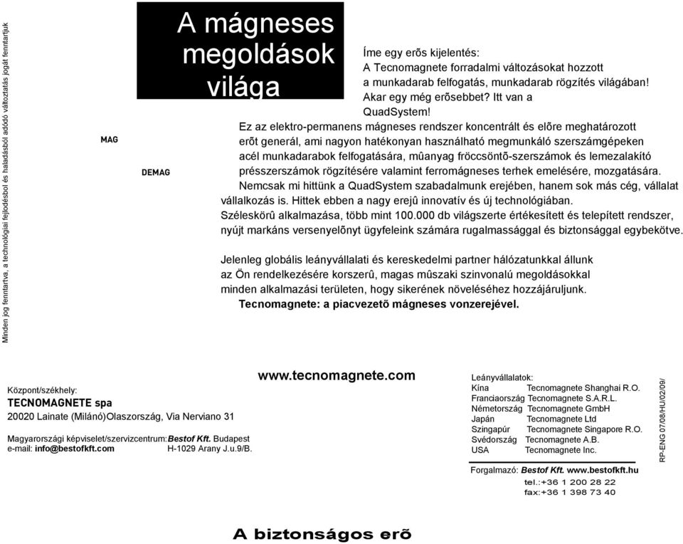 Ez az elektro-permanens mágneses rendszer koncentrált és elõre meghatározott erõt generál, ami nagyon hatékonyan használható megmunkáló szerszámgépeken acél munkadarabok felfogatására, mûanyag