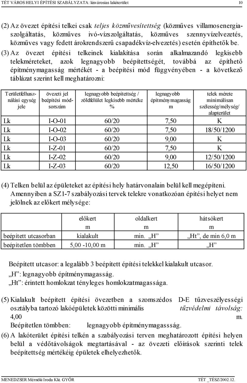 (3) Az övezet építési telkeinek kialakítása során alkalazandó legkisebb telekéreteket, azok legnagyobb beépítettségét, továbbá az építhető építényagasság értékét - a beépítési ód függvényében - a