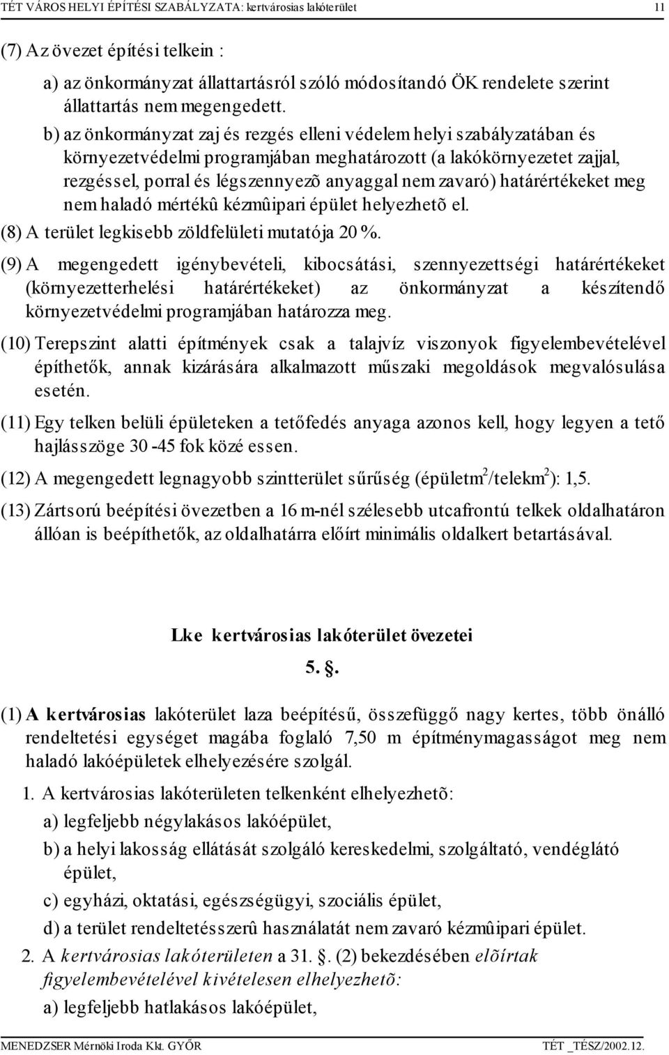 határértékeket eg ne haladó értékû kézûipari épület helyezhetõ el. (8) A terület legkisebb zöldfelületi utatója 20 %.