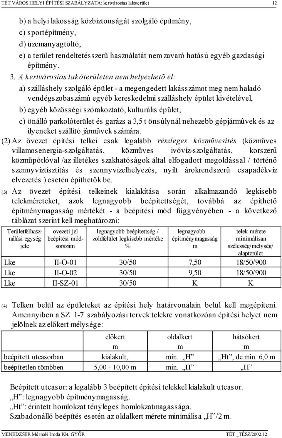 A kertvárosias lakóterületen ne helyezhetõ el: a) szálláshely szolgáló épület - a egengedett lakásszáot eg ne haladó vendégszobaszáú egyéb kereskedeli szálláshely épület kivételével, b) egyéb