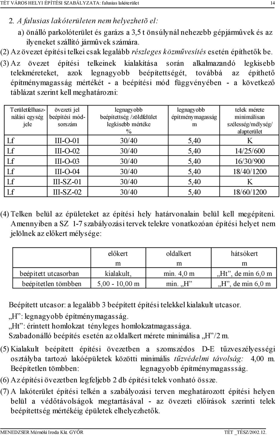 (2) Az övezet építési telkei csak legalább részleges közűvesítés esetén építhetők be.