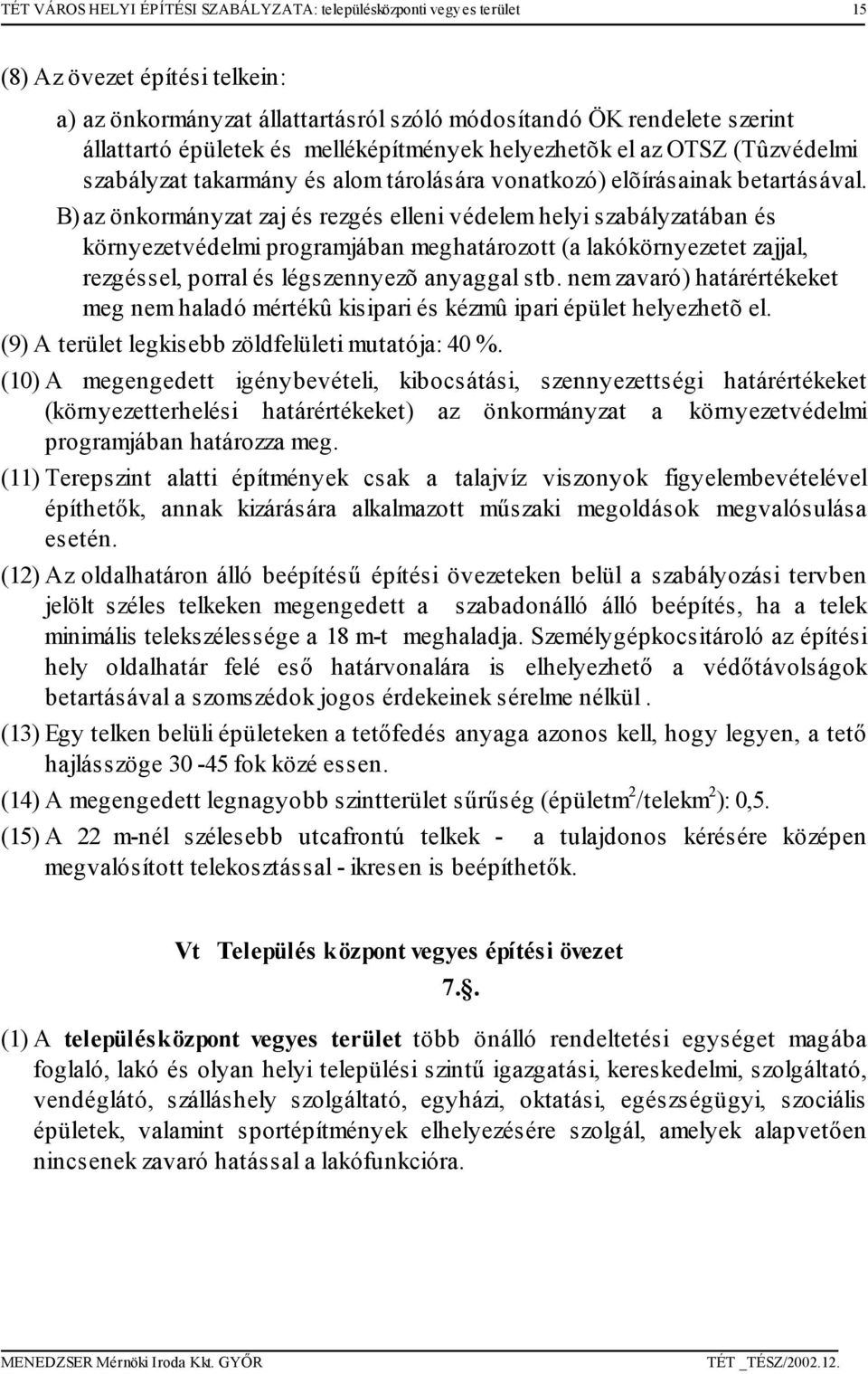 B) az önkorányzat zaj és rezgés elleni védele helyi szabályzatában és környezetvédeli prograjában eghatározott (a lakókörnyezetet zajjal, rezgéssel, porral és légszennyezõ anyaggal stb.