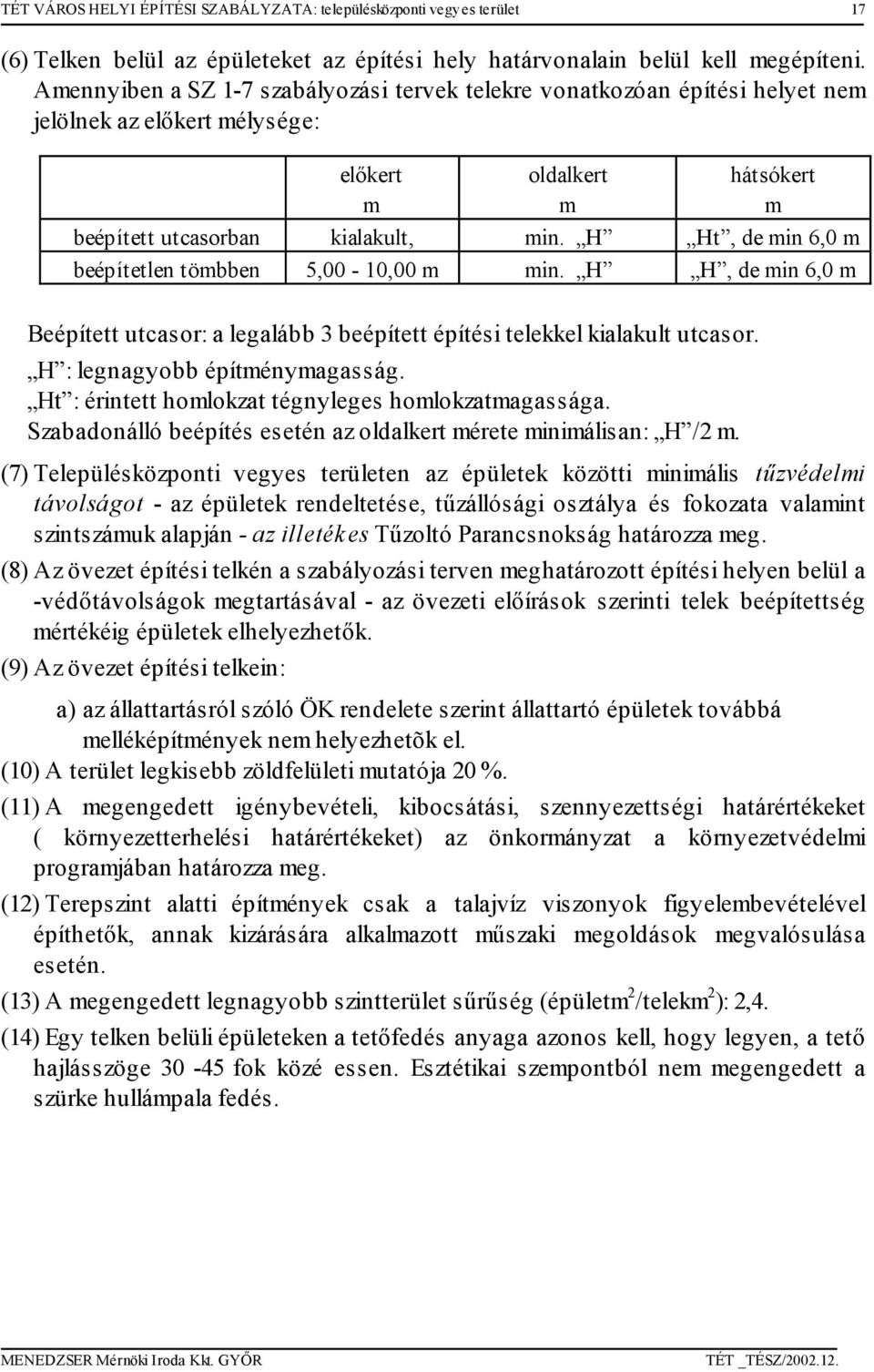 H Ht, de in 6,0 beépítetlen többen 5,00-10,00 in. H H, de in 6,0 Beépített utcasor: a legalább 3 beépített építési telekkel kialakult utcasor. H : legnagyobb építényagasság.