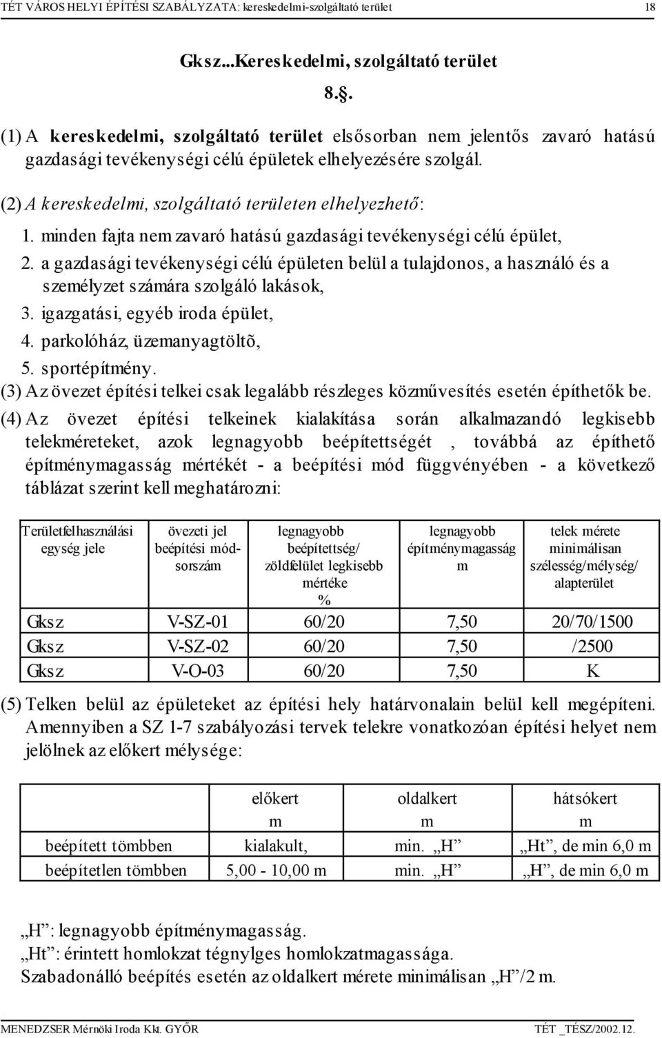 inden fajta ne zavaró hatású gazdasági tevékenységi célú épület, 2. a gazdasági tevékenységi célú épületen belül a tulajdonos, a használó és a szeélyzet száára szolgáló lakások, 3.