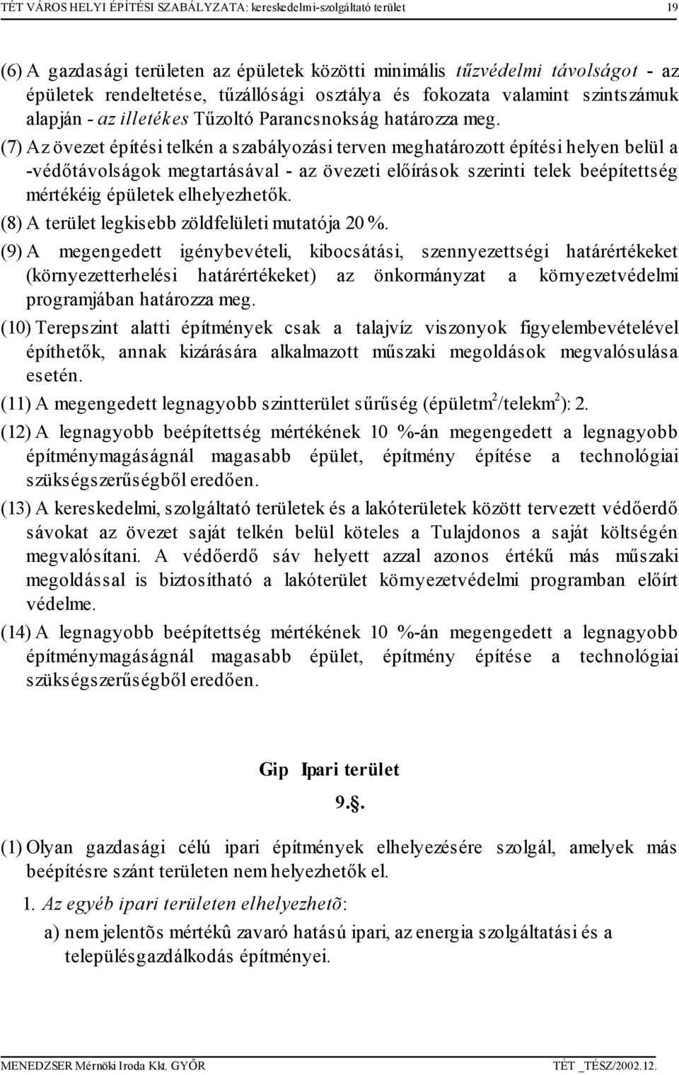 (7) Az övezet építési telkén a szabályozási terven eghatározott építési helyen belül a -védőtávolságok egtartásával - az övezeti előírások szerinti telek beépítettség értékéig épületek elhelyezhetők.