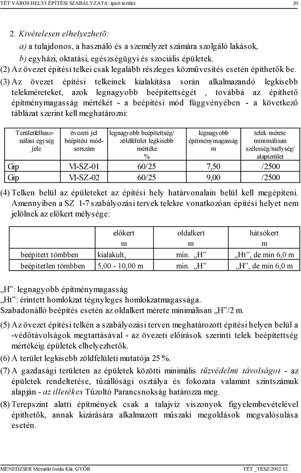 (2) Az övezet építési telkei csak legalább részleges közűvesítés esetén építhetők be.