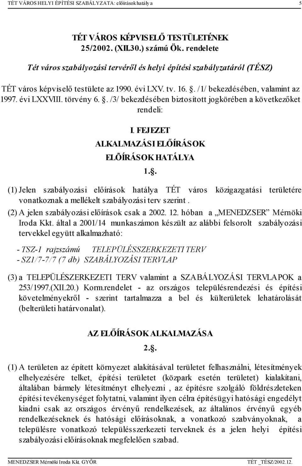 . /3/ bekezdésében biztosított jogkörében a következőket rendeli: I. FEJEZET ALKALMAZÁSI ELŐÍRÁSOK ELÕÍRÁSOK HATÁLYA 1.