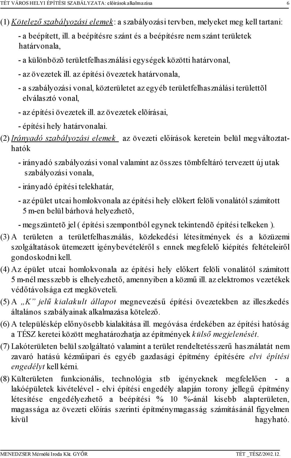 az építési övezetek határvonala, - a szabályozási vonal, közterületet az egyéb területfelhasználási területtõl elválasztó vonal, - az építési övezetek ill.