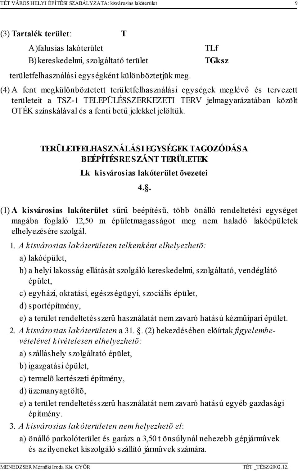 (4) A fent egkülönböztetett területfelhasználási egységek eglévő és tervezett területeit a TSZ-1 TELEPÜLÉSSZERKEZETI TERV jelagyarázatában közölt OTÉK színskálával és a fenti betű jelekkel jelöltük.