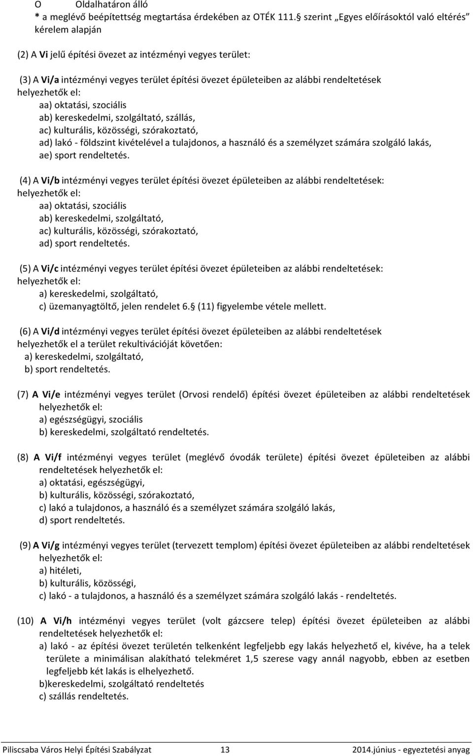 rendeltetések helyezhetők el: aa) oktatási, szociális ab) kereskedelmi, szolgáltató, szállás, ac) kulturális, közösségi, szórakoztató, ad) lakó - földszint kivételével a tulajdonos, a használó és a