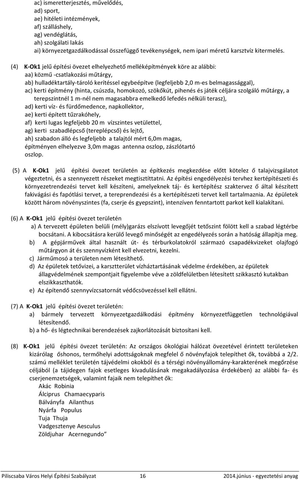 (4) K- Ok1 jelű építési övezet elhelyezhető melléképítmények köre az alábbi: aa) közmű - csatlakozási műtárgy, ab) hulladéktartály- tároló kerítéssel egybeépítve (legfeljebb 2,0 m- es