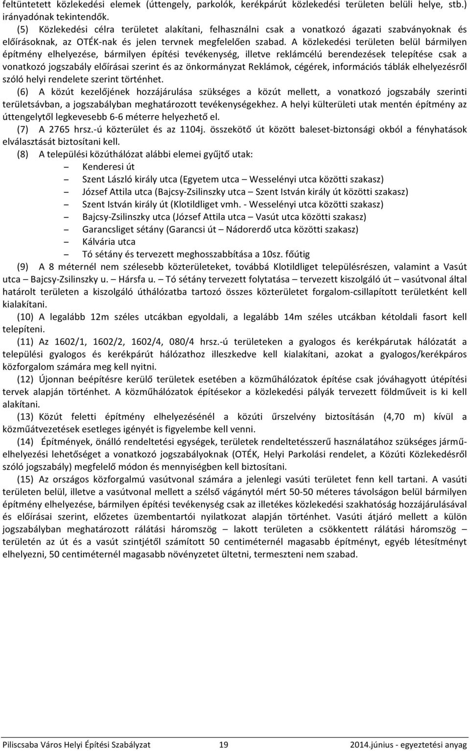 A közlekedési területen belül bármilyen építmény elhelyezése, bármilyen építési tevékenység, illetve reklámcélú berendezések telepítése csak a vonatkozó jogszabály előírásai szerint és az