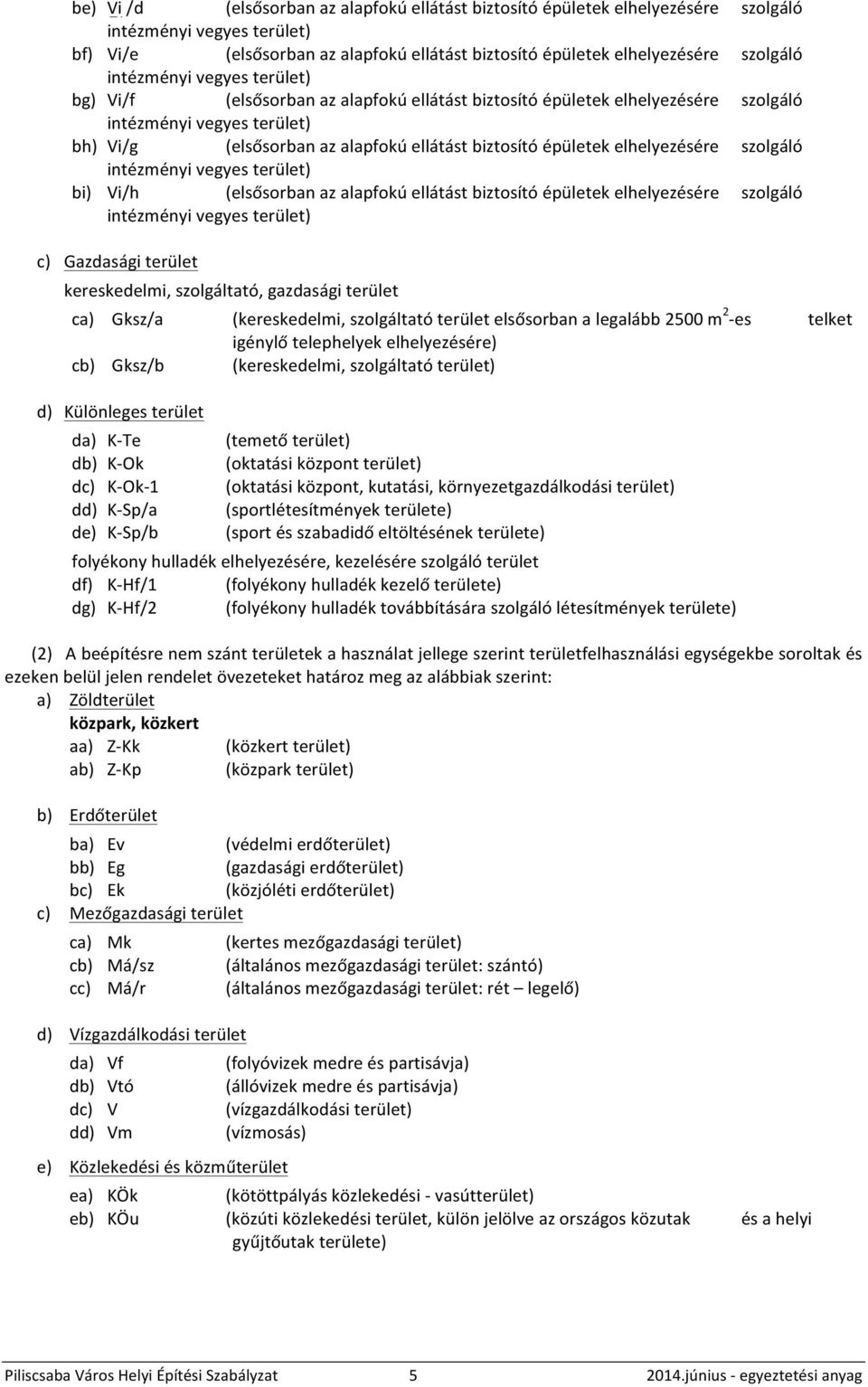 elhelyezésére szolgáló intézményi vegyes terület) bi) Vi/h (elsősorban az alapfokú ellátást biztosító épületek elhelyezésére szolgáló intézményi vegyes terület) c) Gazdasági terület kereskedelmi,