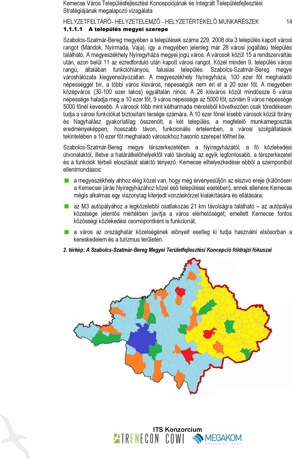 A városok közül 15 a rendszerváltás után, azon belül 11 az ezredforduló után kapott városi rangot. Közel minden 9. település városi rangú, általában funkcióhiányos, falusias település.