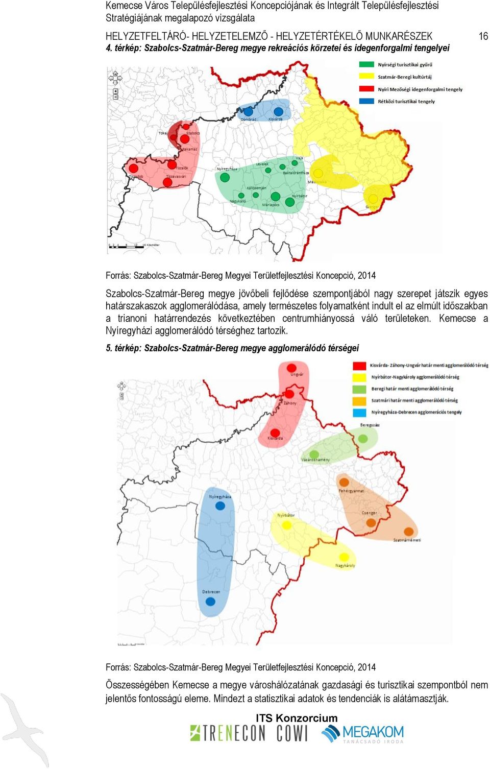 fejlődése szempontjából nagy szerepet játszik egyes határszakaszok agglomerálódása, amely természetes folyamatként indult el az elmúlt időszakban a trianoni határrendezés következtében