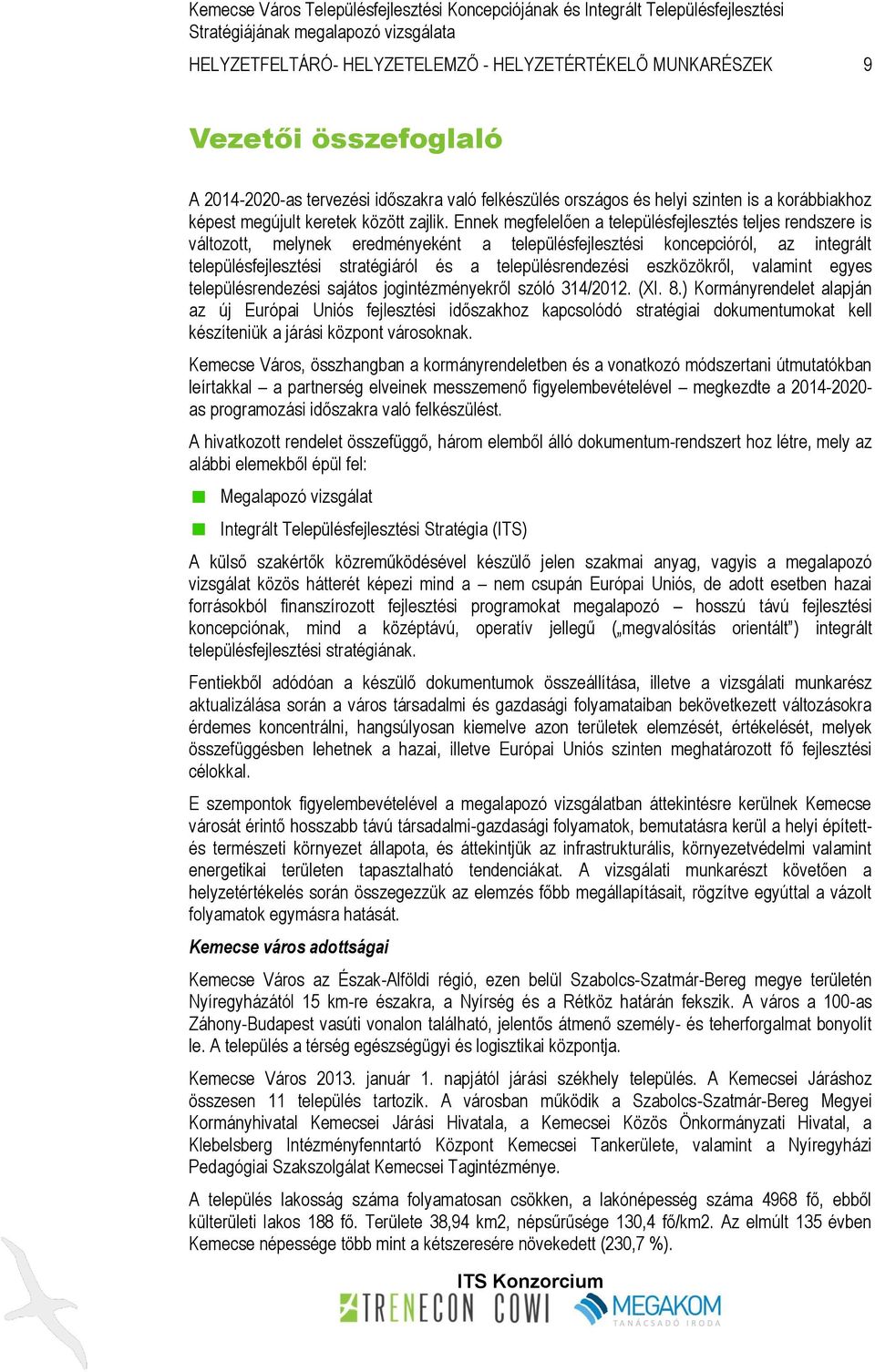 Ennek megfelelően a településfejlesztés teljes rendszere is változott, melynek eredményeként a településfejlesztési koncepcióról, az integrált településfejlesztési stratégiáról és a