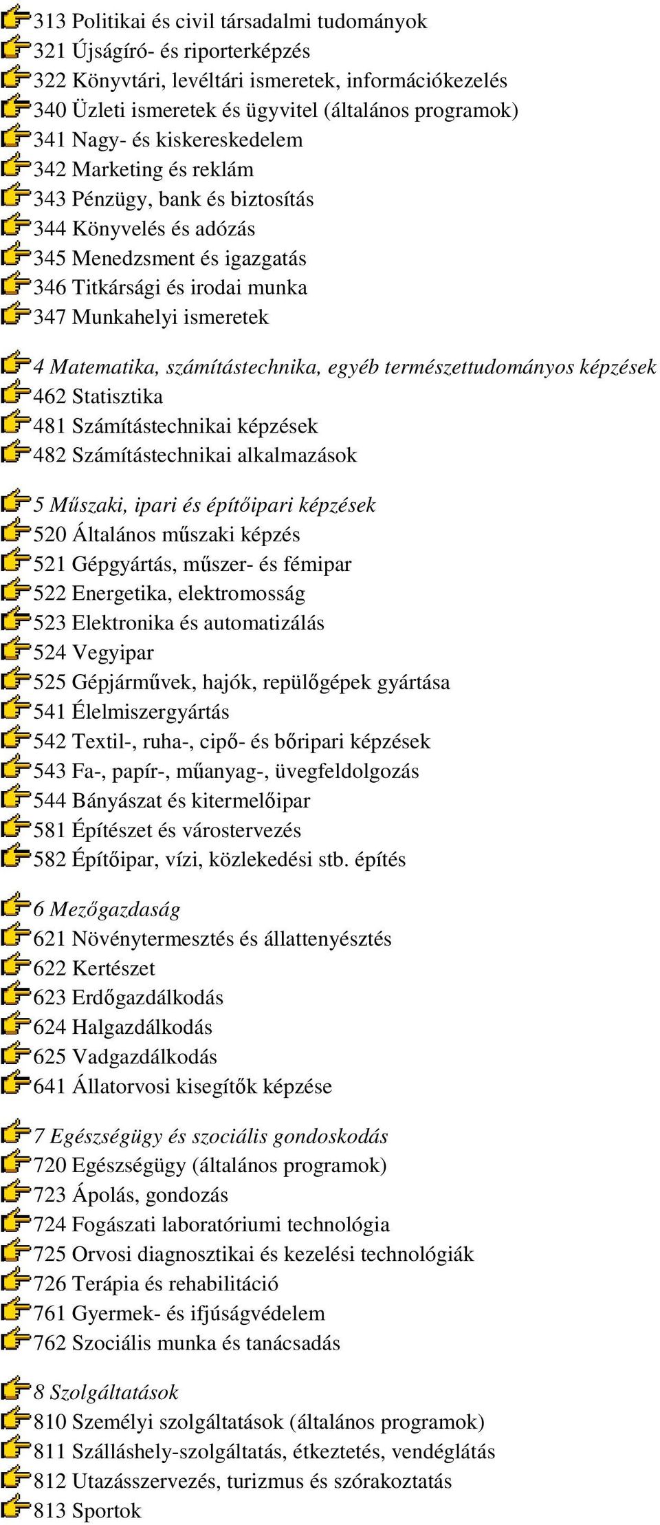 termzettudományos képzek 462 Statisztika 481 Számítástechnikai képzek 482 Számítástechnikai alkalmazások 5 Műszaki, ipari építőipari képzek 520 Általános műszaki képz 521 Gépgyártás, műszer- fémipar